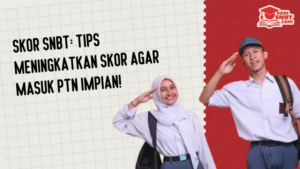 Skor SNBT: Tips Meningkatkan Skor Agar Masuk PTN Impian!