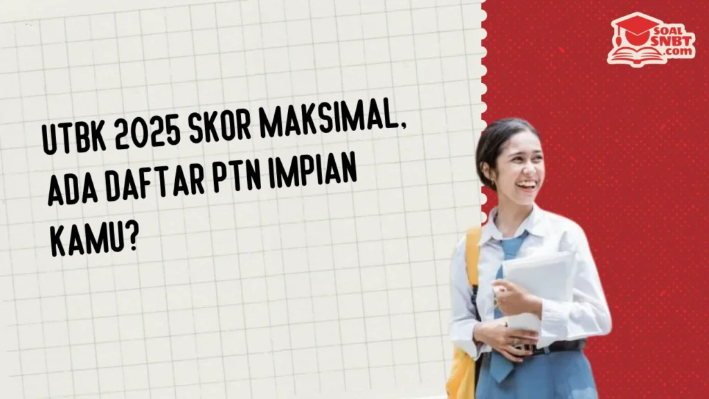 UTBK 2025 Skor Maksimal, Ada Daftar PTN Impian Kamu?
