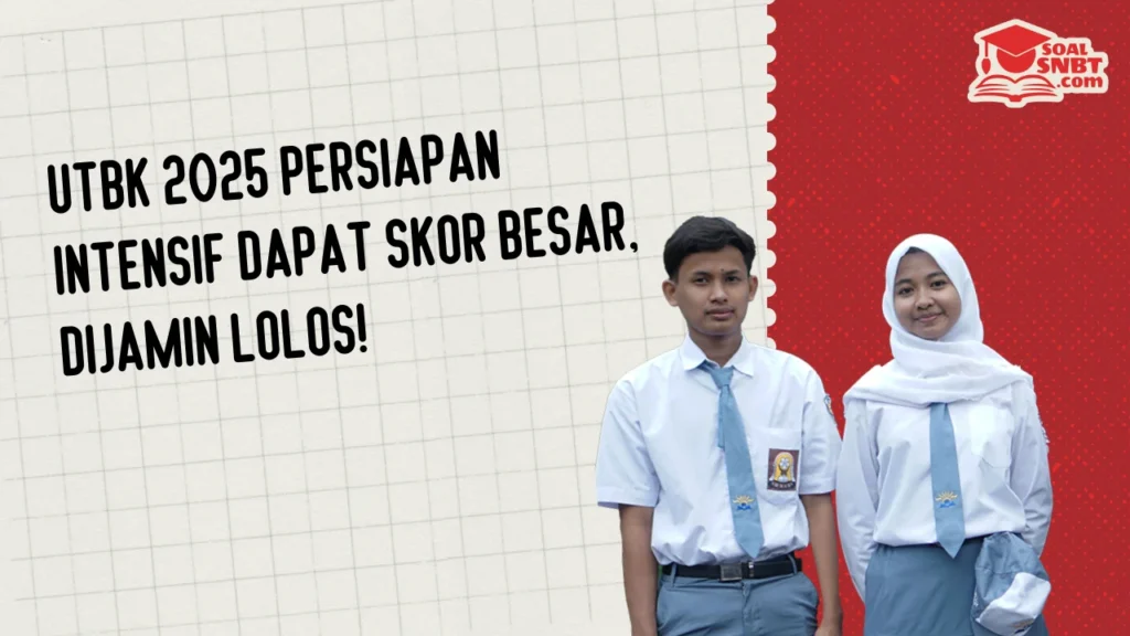 UTBK 2025 Persiapan Intensif Dapat Skor Besar, Dijamin Lolos!