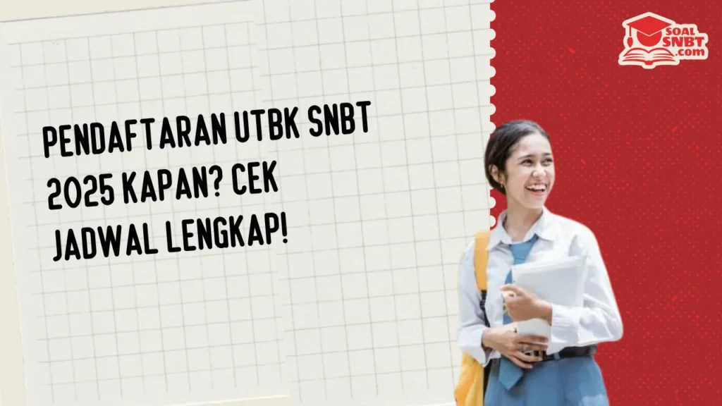Pendaftaran UTBK SNBT 2025 Kapan? Cek Jadwal Lengkap!