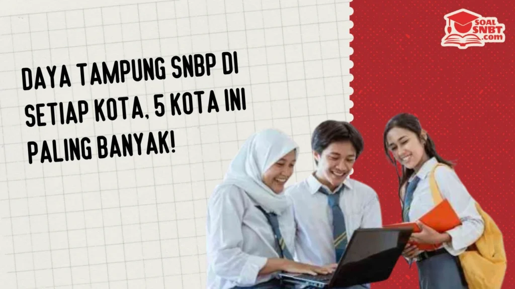 Daya tampung SNBP di Setiap Kota, 5 Kota Ini Paling Banyak!
