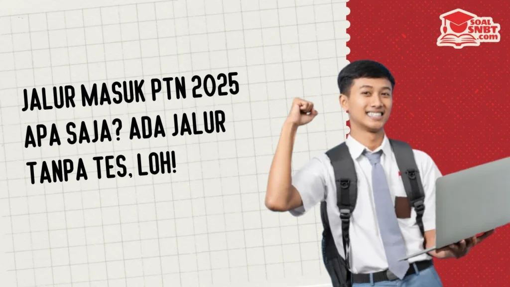 Jalur Masuk PTN 2025 Apa Saja? Ada Jalur Tanpa Tes, Loh!
