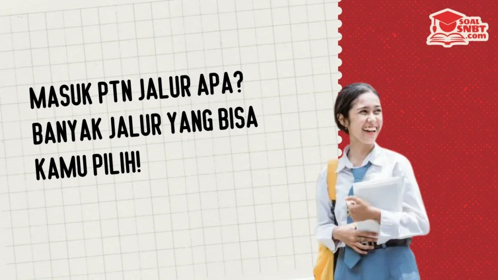 Masuk PTN Jalur Apa? Banyak Jalur yang Bisa Kamu Pilih!