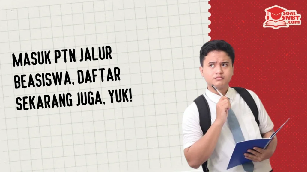 Masuk PTN Jalur Beasiswa, Daftar Sekarang Juga, Yuk!