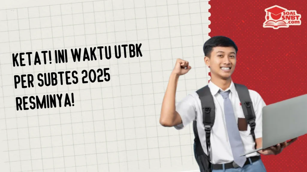 Ketat! Ini Waktu UTBK per Subtes 2025 Resminya!
